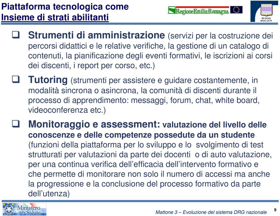 ) Tutoring (strumenti per assistere e guidare costantemente, in modalità sincrona o asincrona, la comunità di discenti durante il processo di apprendimento: messaggi, forum, chat, white board,