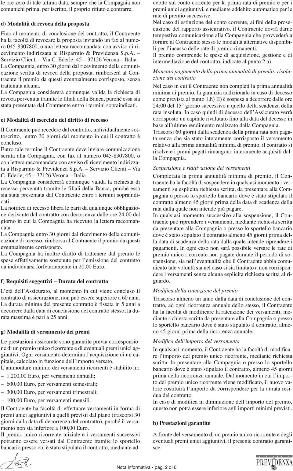 raccomandata con avviso di ricevimento indirizzata a: Risparmio & Previdenza S.p.A. Servizio Clienti Via C. Ederle, 45 37126 Verona Italia.
