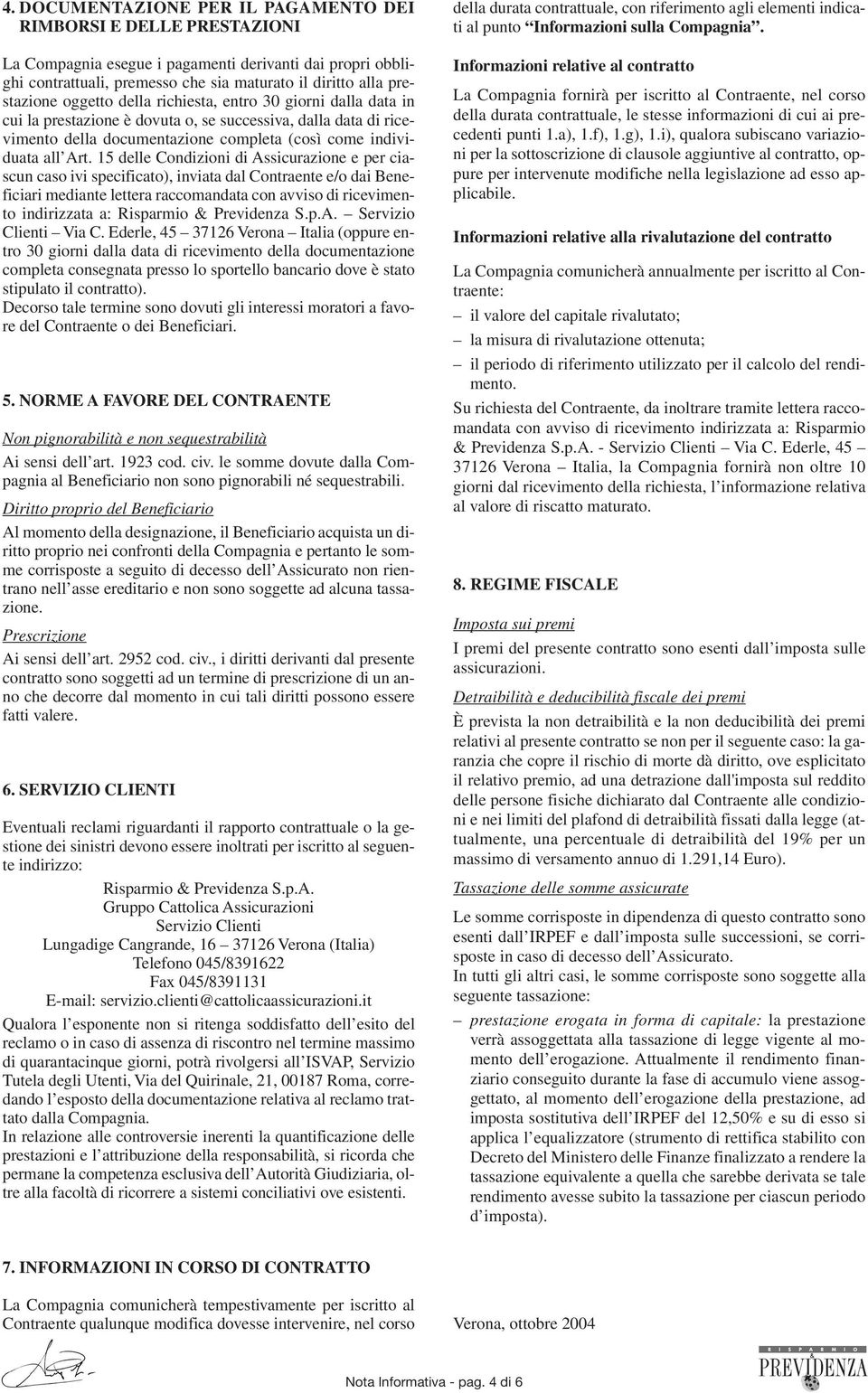 15 delle Condizioni di Assicurazione e per ciascun caso ivi specificato), inviata dal Contraente e/o dai Beneficiari mediante lettera raccomandata con avviso di ricevimento indirizzata a: Risparmio &