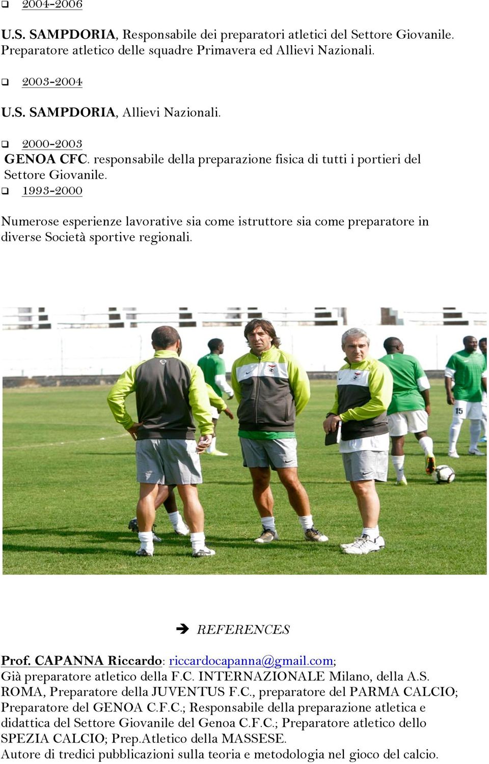 1993-2000 Numerose esperienze lavorative sia come istruttore sia come preparatore in diverse Società sportive regionali. REFERENCES Prof. CAPANNA Riccardo: riccardocapanna@gmail.