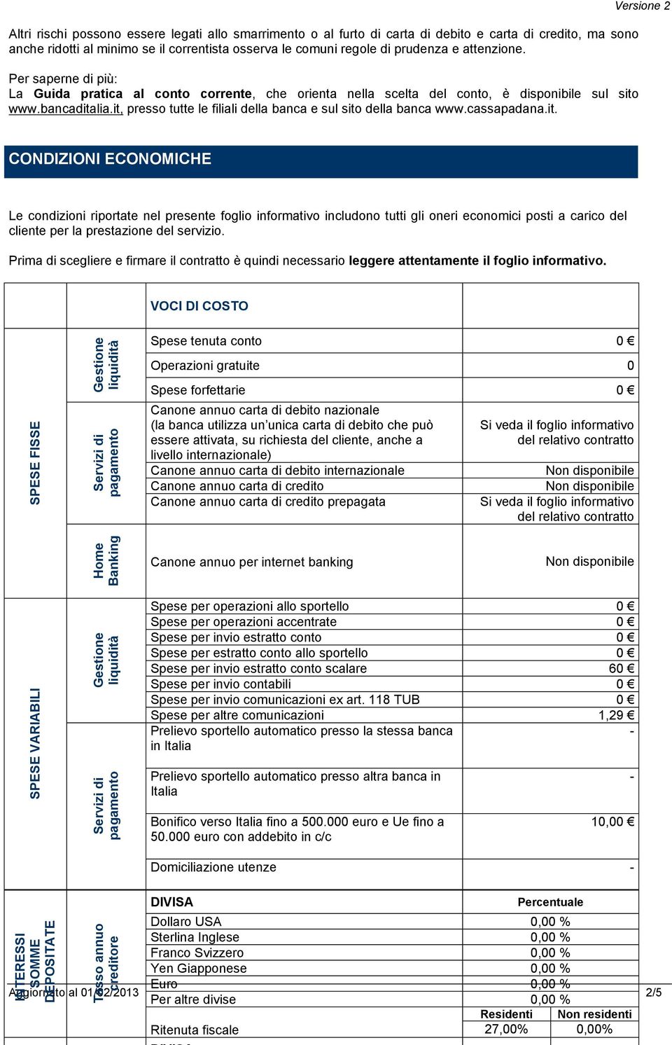 it, presso tutte le filiali della banca e sul sito della banca www.cassapadana.it. NFORMAZIONI SULLA BANCA CONDIZIONI ECONOMICHE Versione 2 Le condizioni riportate nel presente foglio informativo