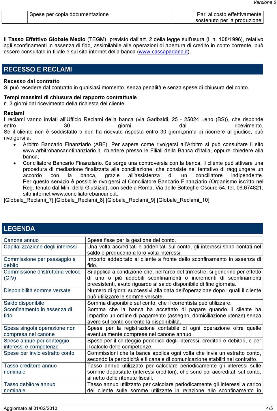 cassapadana.it). RECESSO E RECLAMI Recesso dal contratto Si può recedere dal contratto in qualsiasi momento, senza penalità e senza spese di chiusura del conto.