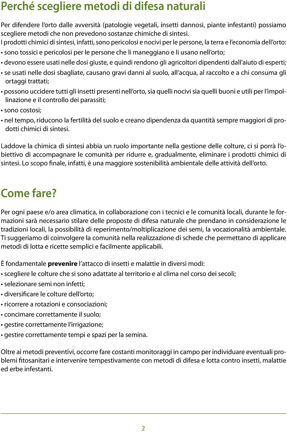 I prodotti chimici di sintesi, infatti, sono pericolosi e nocivi per le persone, la terra e l economia dell orto: sono tossici e pericolosi per le persone che li maneggiano e li usano nell orto;