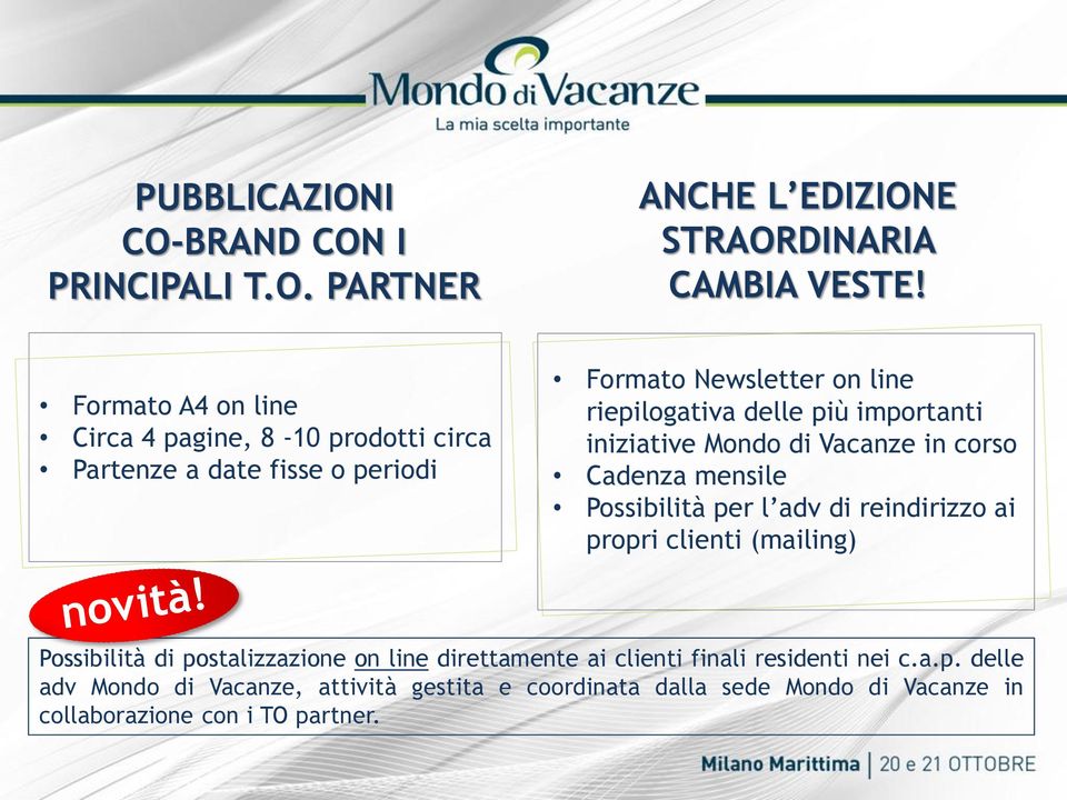 importanti iniziative Mondo di Vacanze in corso Cadenza mensile Possibilità per l adv di reindirizzo ai propri clienti (mailing) Possibilità di