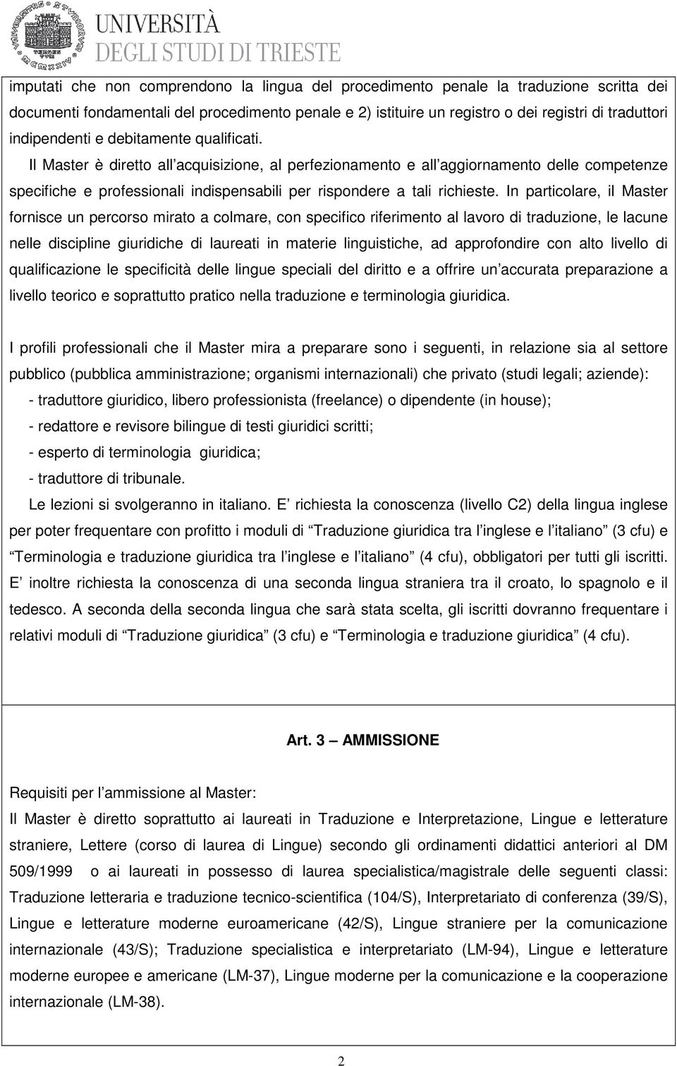 Il Master è diretto all acquisizione, al perfezionamento e all aggiornamento delle competenze specifiche e professionali indispensabili per rispondere a tali richieste.