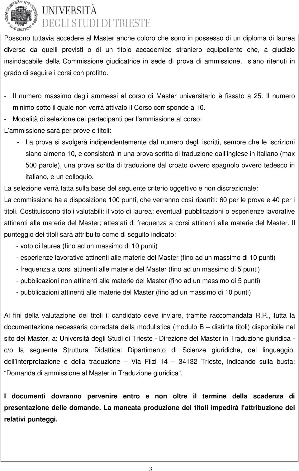 - Il numero massimo degli ammessi al corso di Master universitario è fissato a 25. Il numero minimo sotto il quale non verrà attivato il Corso corrisponde a 10.