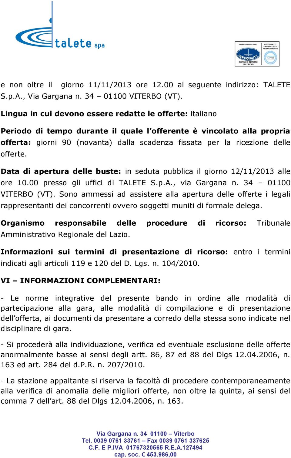 delle offerte. Data di apertura delle buste: in seduta pubblica il giorno 12/11/2013 alle ore 10.00 presso gli uffici di TALETE S.p.A., via Gargana n. 34 01100 VITERBO (VT).