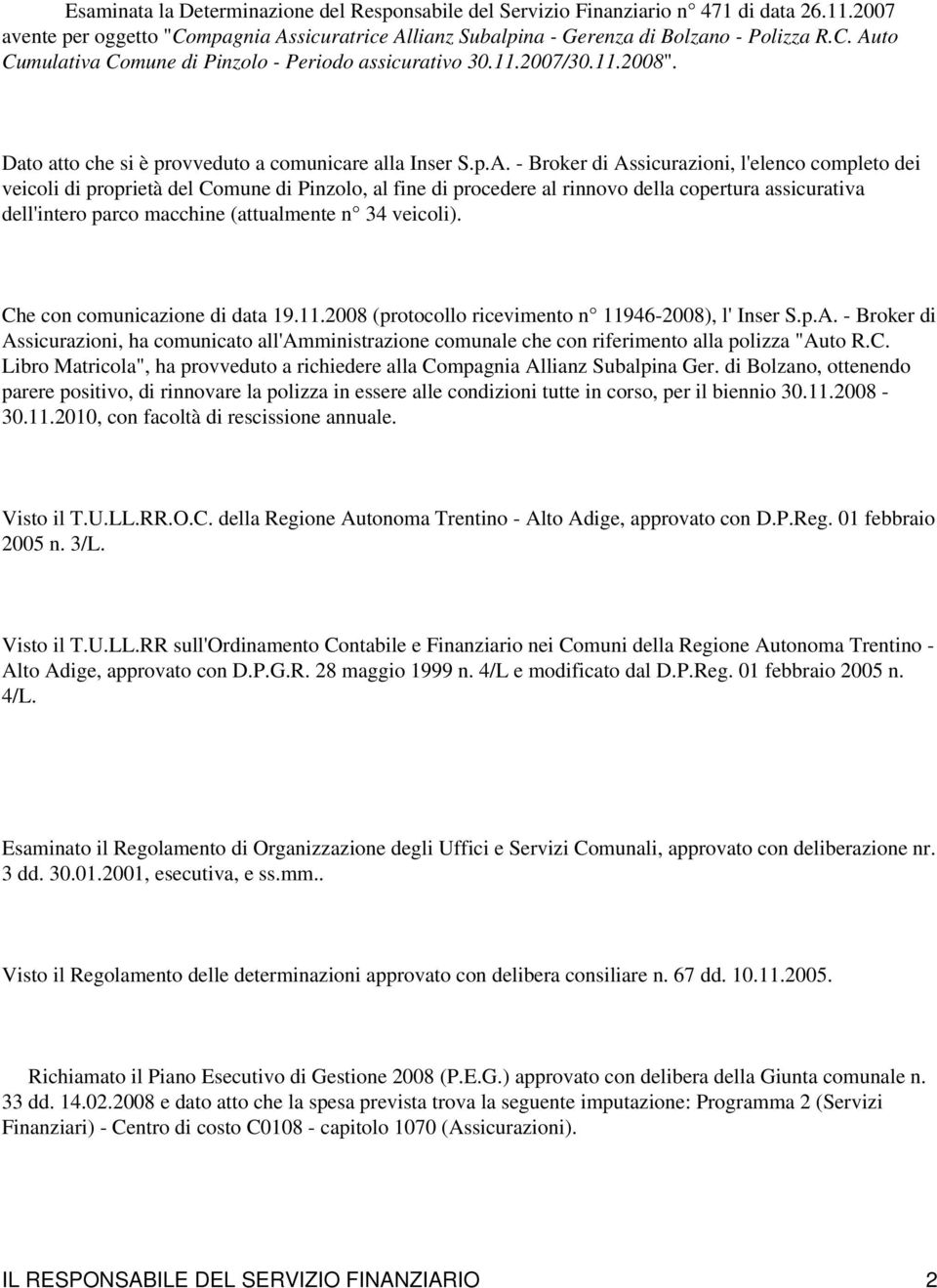 - Broker di Assicurazioni, l'elenco completo dei veicoli di proprietà del Comune di Pinzolo, al fine di procedere al rinnovo della copertura assicurativa dell'intero parco macchine (attualmente n 34