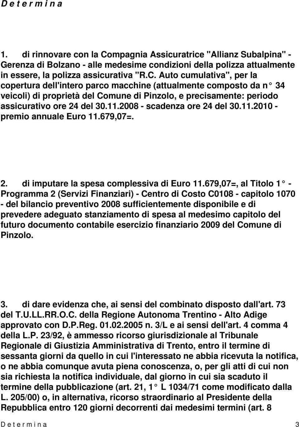 Auto cumulativa", per la copertura dell'intero parco macchine (attualmente composto da n 34 veicoli) di proprietà del Comune di Pinzolo, e precisamente: periodo assicurativo ore 24 del 30.11.