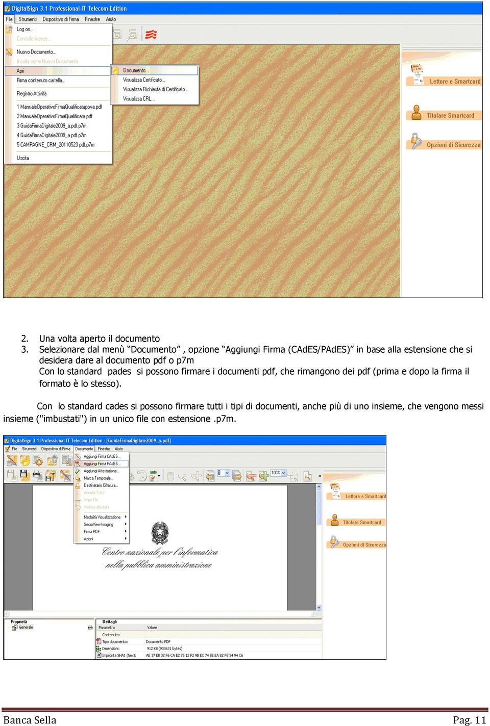documento pdf o p7m Con lo standard pades si possono firmare i documenti pdf, che rimangono dei pdf (prima e dopo la