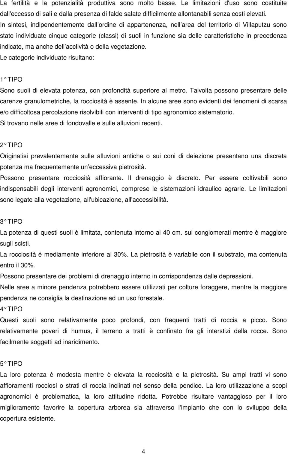 precedenza indicate, ma anche dell acclività o della vegetazione. Le categorie individuate risultano: 1 TIPO Sono suoli di elevata potenza, con profondità superiore al metro.