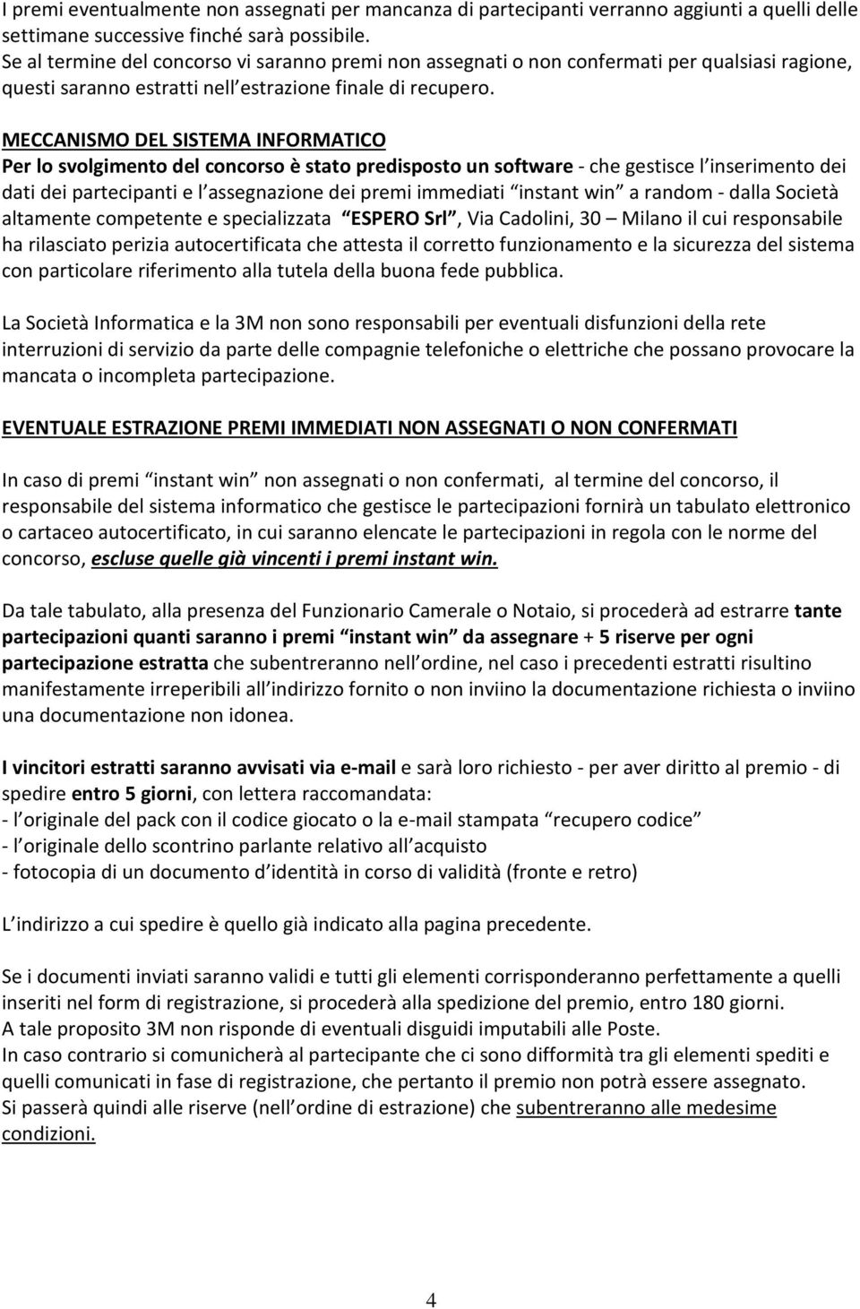 MECCANISMO DEL SISTEMA INFORMATICO Per lo svolgimento del concorso è stato predisposto un software - che gestisce l inserimento dei dati dei partecipanti e l assegnazione dei premi immediati instant