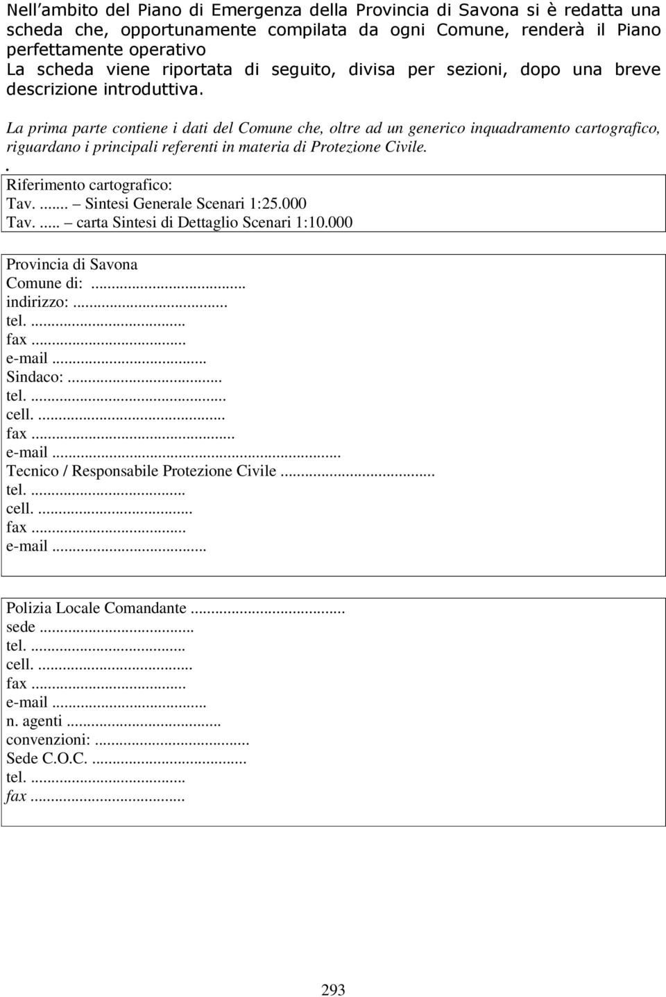 000 Provincia di Savona Comune di:... indirizzo:... tel.... fax... e-mail... Sindaco:... tel.... cell.... fax... e-mail... Tecnico / Responsabile Protezione Civile.