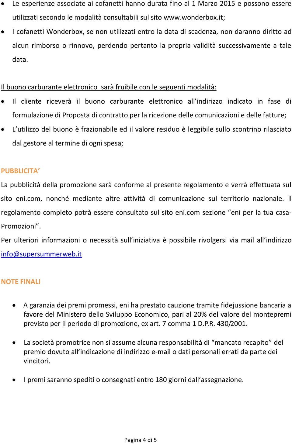 Il buono carburante elettronico sarà fruibile con le seguenti modalità: Il cliente riceverà il buono carburante elettronico all indirizzo indicato in fase di formulazione di Proposta di contratto per