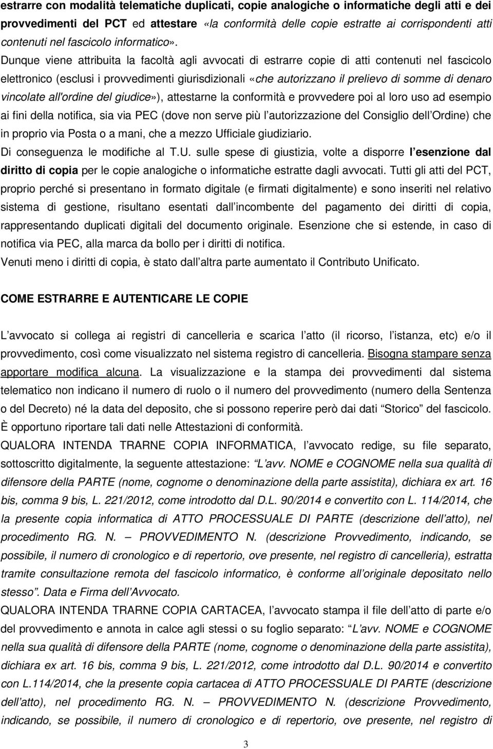 Dunque viene attribuita la facoltà agli avvocati di estrarre copie di atti contenuti nel fascicolo elettronico (esclusi i provvedimenti giurisdizionali «che autorizzano il prelievo di somme di denaro