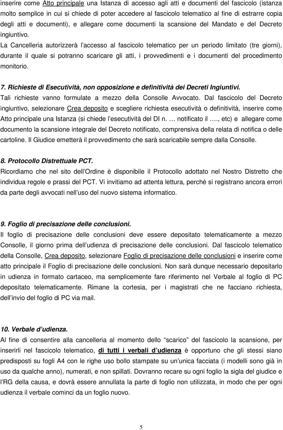 La Cancelleria autorizzerà l accesso al fascicolo telematico per un periodo limitato (tre giorni), durante il quale si potranno scaricare gli atti, i provvedimenti e i documenti del procedimento