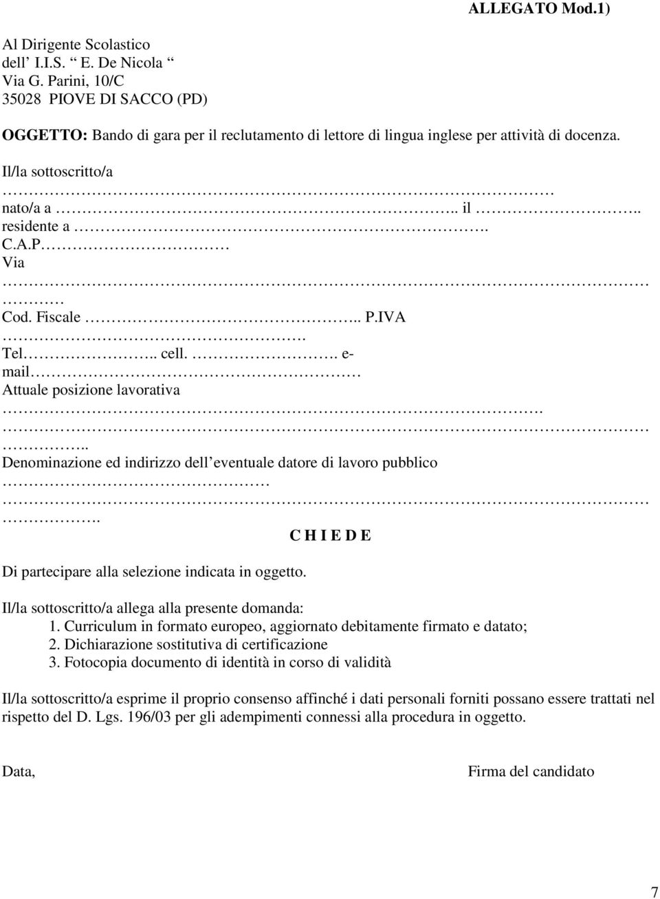 Fiscale.. P.IVA. Tel.. cell.. e- mail Attuale posizione lavorativa... Denominazione ed indirizzo dell eventuale datore di lavoro pubblico.