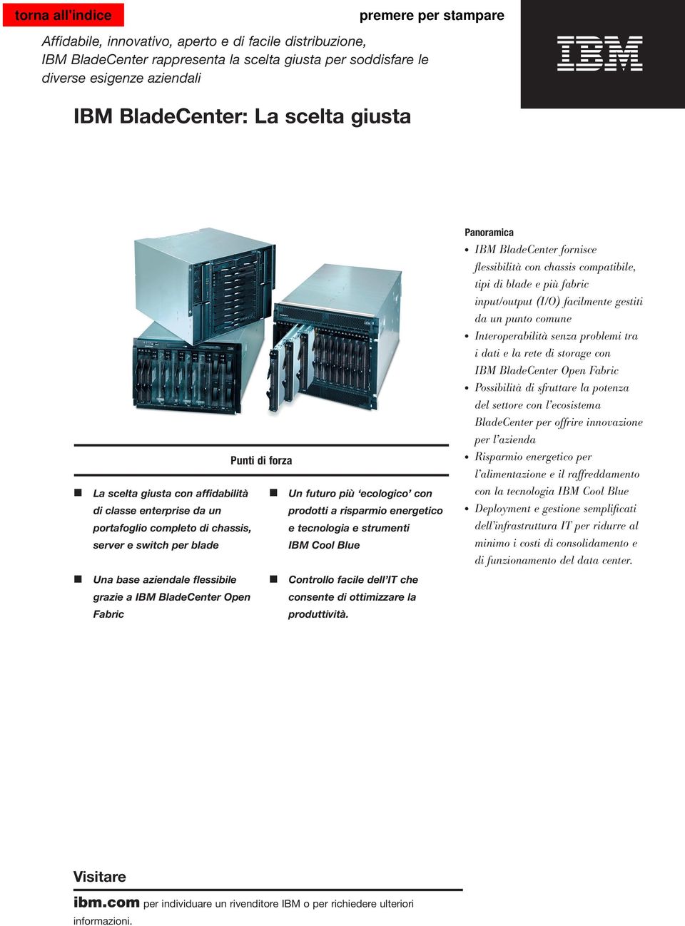 blade IBM Cool Blue Una base aziendale flessibile Controllo facile dell IT che grazie a IBM BladeCenter Open consente di ottimizzare la Fabric produttività.