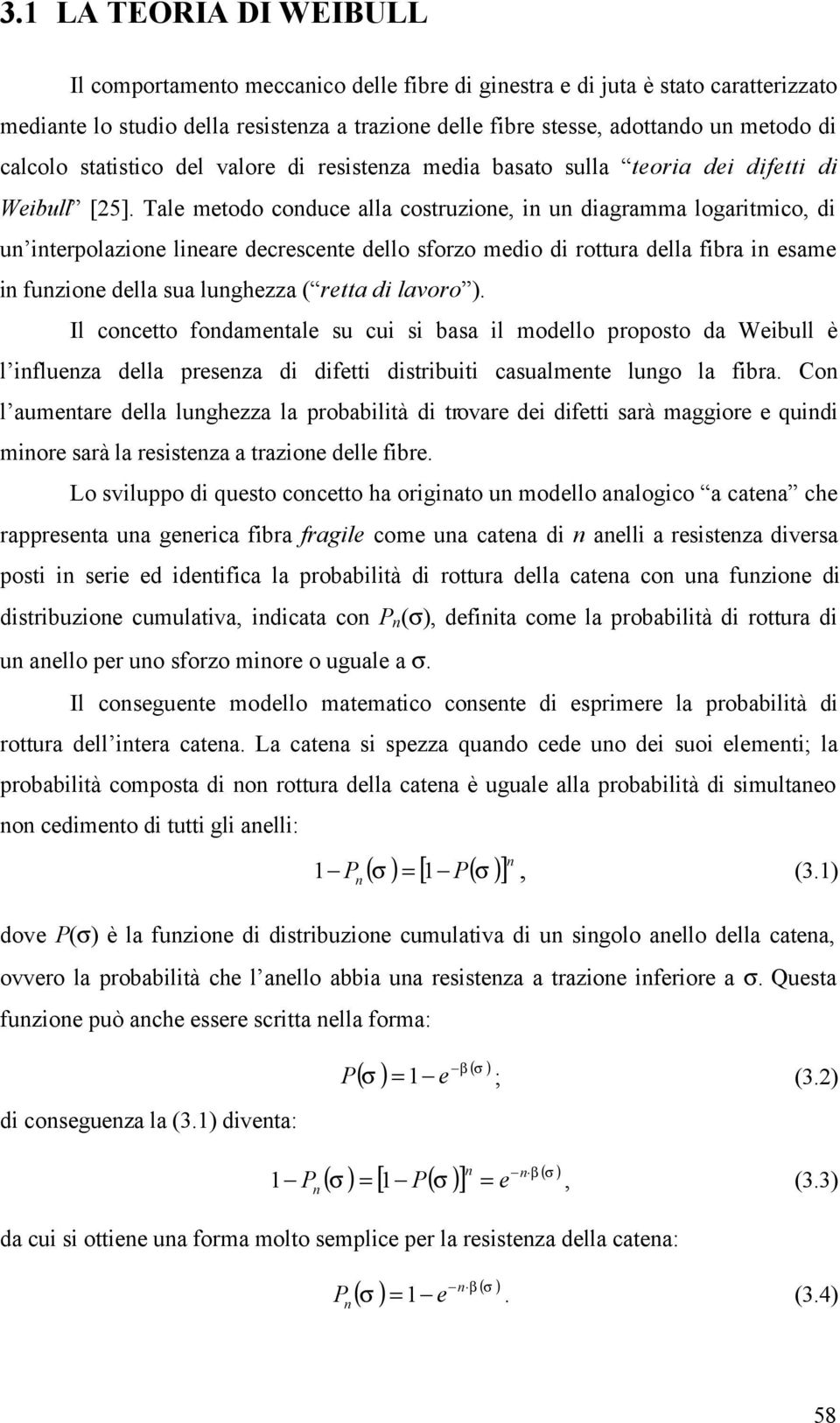 Tae metodo coduce aa costruzioe, i u diagramma ogaritmico, di u iterpoazioe ieare decrescete deo sforzo medio di rottura dea fibra i esame i fuzioe dea sua ughezza ( retta di avoro ).