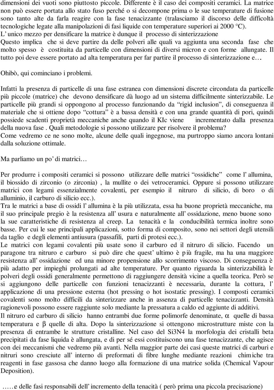 difficoltà tecnologiche legate alla manipolazioni di fasi liquide con temperature superiori ai 2000 C).