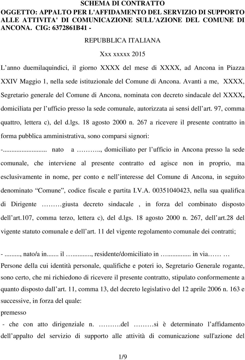 Avanti a me, XXXX, Segretario generale del Comune di Ancona, nominata con decreto sindacale del XXXX, domiciliata per l ufficio presso la sede comunale, autorizzata ai sensi dell art.