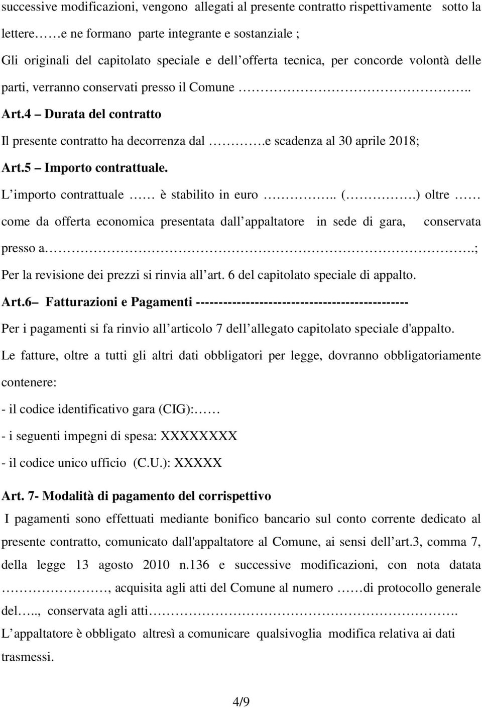 5 Importo contrattuale. L importo contrattuale è stabilito in euro.. (.) oltre come da offerta economica presentata dall appaltatore in sede di gara, conservata presso a.