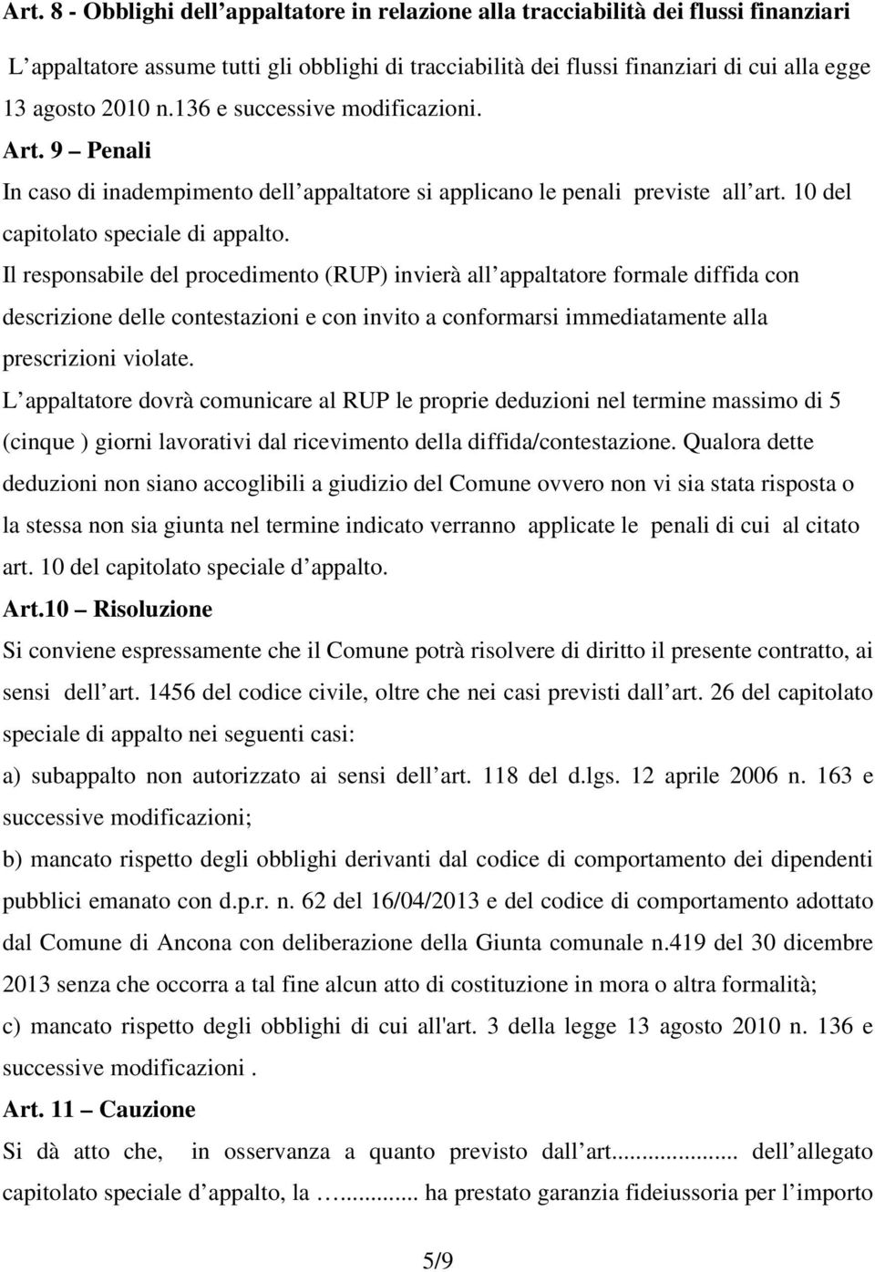 Il responsabile del procedimento (RUP) invierà all appaltatore formale diffida con descrizione delle contestazioni e con invito a conformarsi immediatamente alla prescrizioni violate.