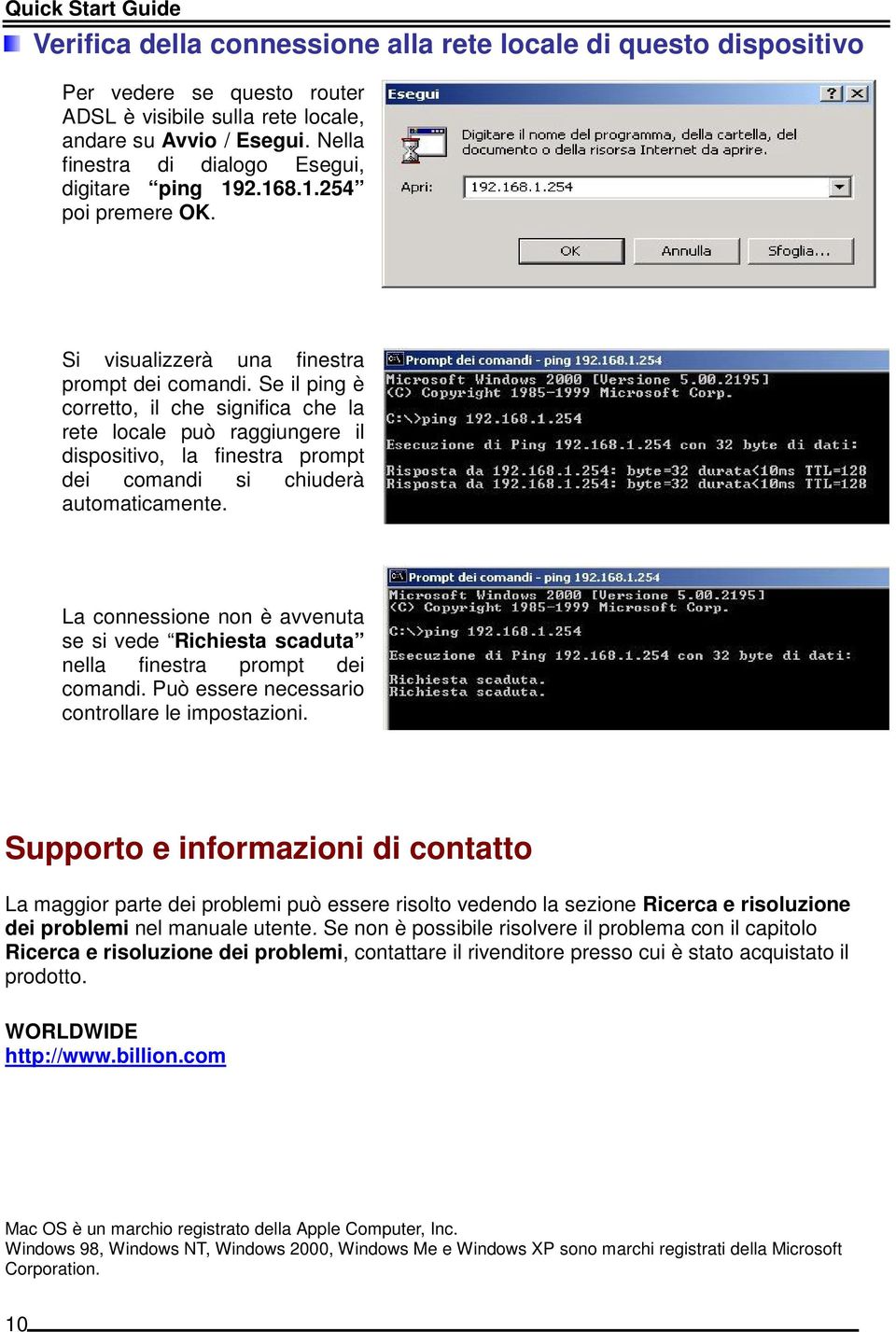 Se il ping è corretto, il che significa che la rete locale può raggiungere il dispositivo, la finestra prompt dei comandi si chiuderà automaticamente.