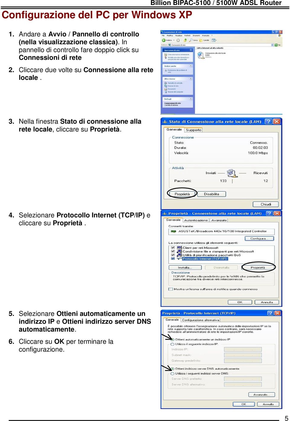 Billion BIPAC-5100 / 5100W ADSL Router 3. Nella finestra Stato di connessione alla rete locale, cliccare su Proprietà. 4.