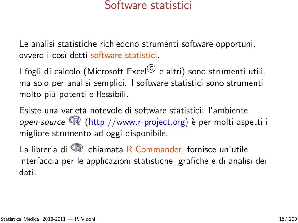 I software statistici sono strumenti molto più potenti e flessibili. Esiste una varietà notevole di software statistici: l ambiente open-source (http://www.