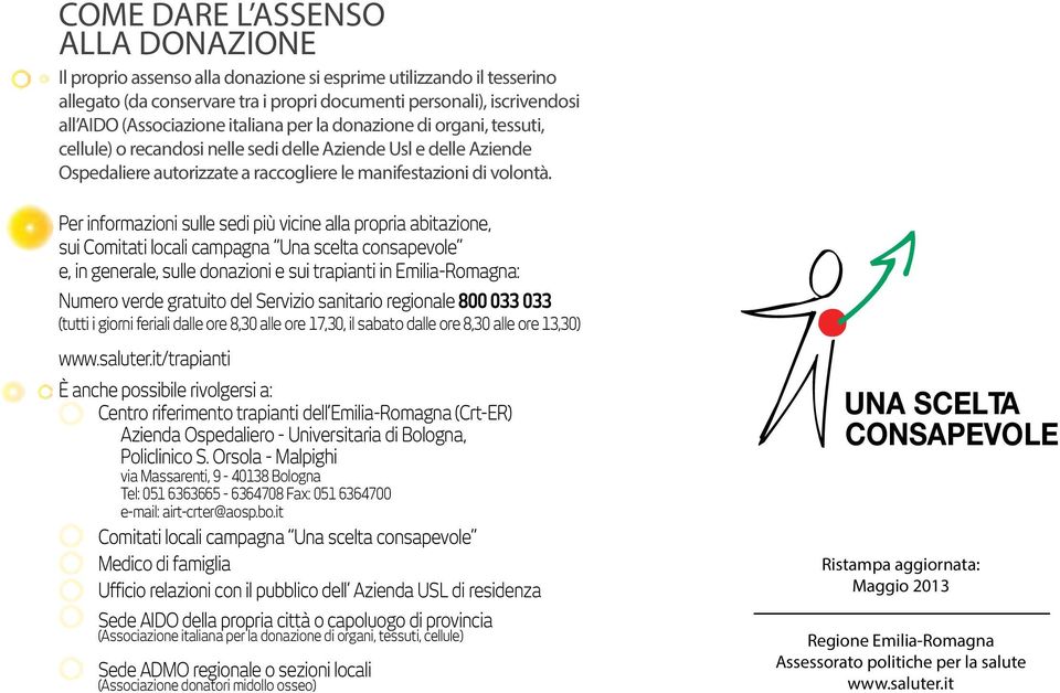 Per informazioni sulle sedi più vicine alla propria abitazione, sui Comitati locali campagna Una scelta consapevole e, in generale, sulle donazioni e sui trapianti in Emilia-Romagna: Numero verde