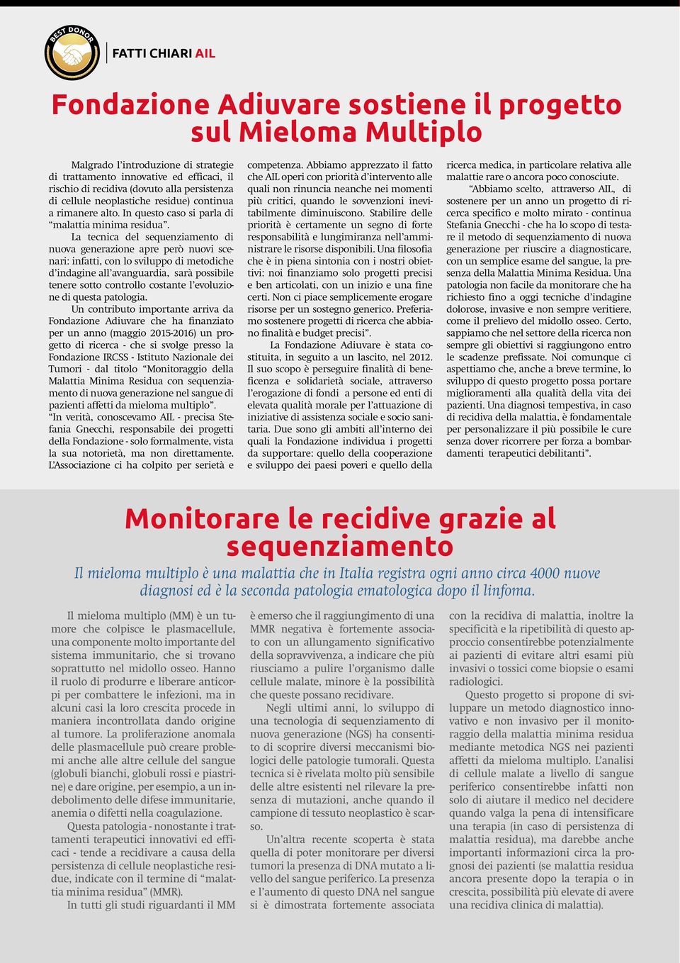 La tecnica del sequenziamento di nuova generazione apre però nuovi scenari: infatti, con lo sviluppo di metodiche d indagine all avanguardia, sarà possibile tenere sotto controllo costante l