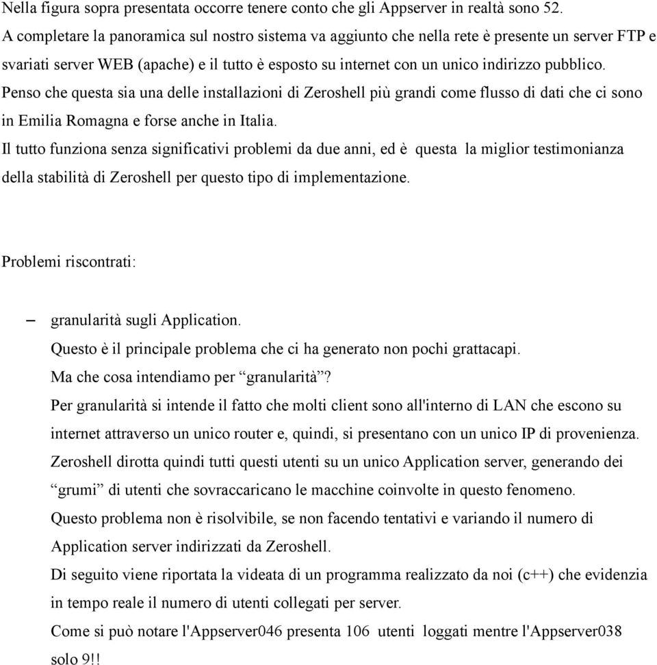 Penso che questa sia una delle installazioni di Zeroshell più grandi come flusso di dati che ci sono in Emilia Romagna e forse anche in Italia.