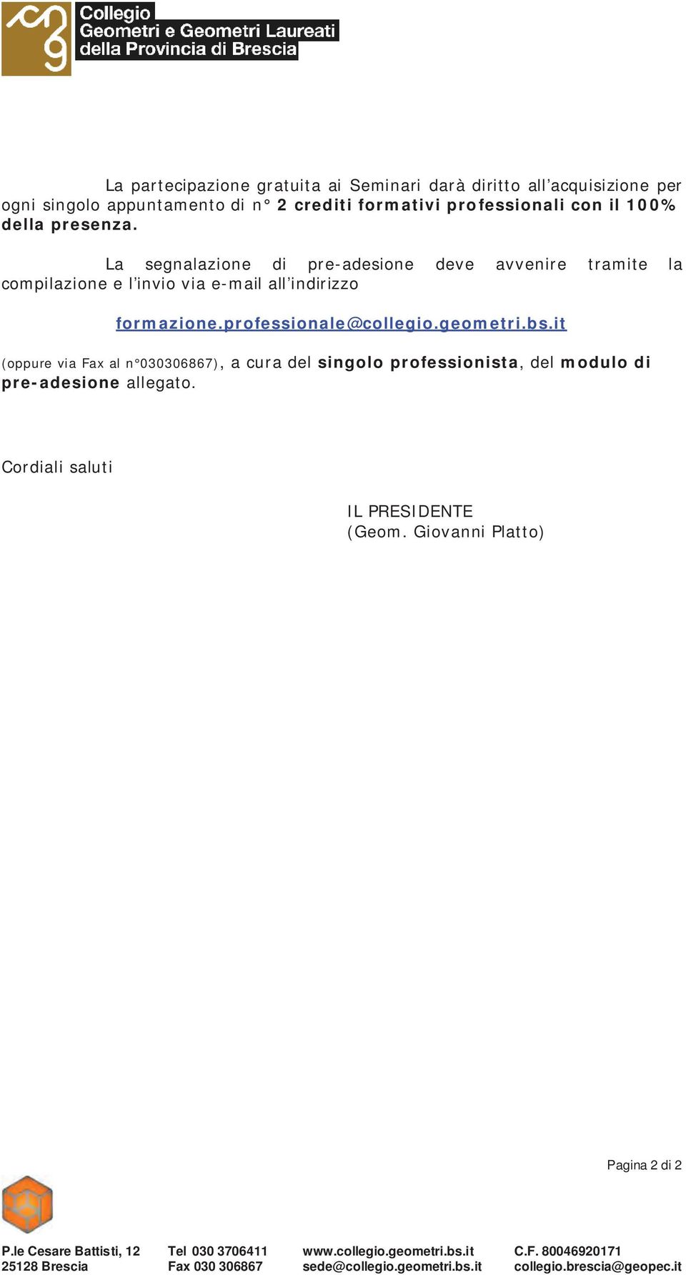 it (oppure via Fax al n 030306867), a cura del singolo professionista, del modulo di pre-adesione allegato. Cordiali saluti IL PRESIDENTE (Geom.