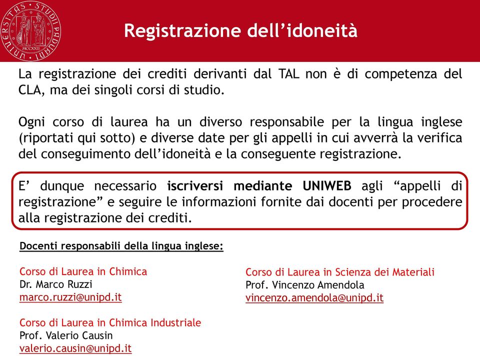 registrazione. E dunque necessario iscriversi mediante UNIWEB agli appelli di registrazione e seguire le informazioni fornite dai docenti per procedere alla registrazione dei crediti.