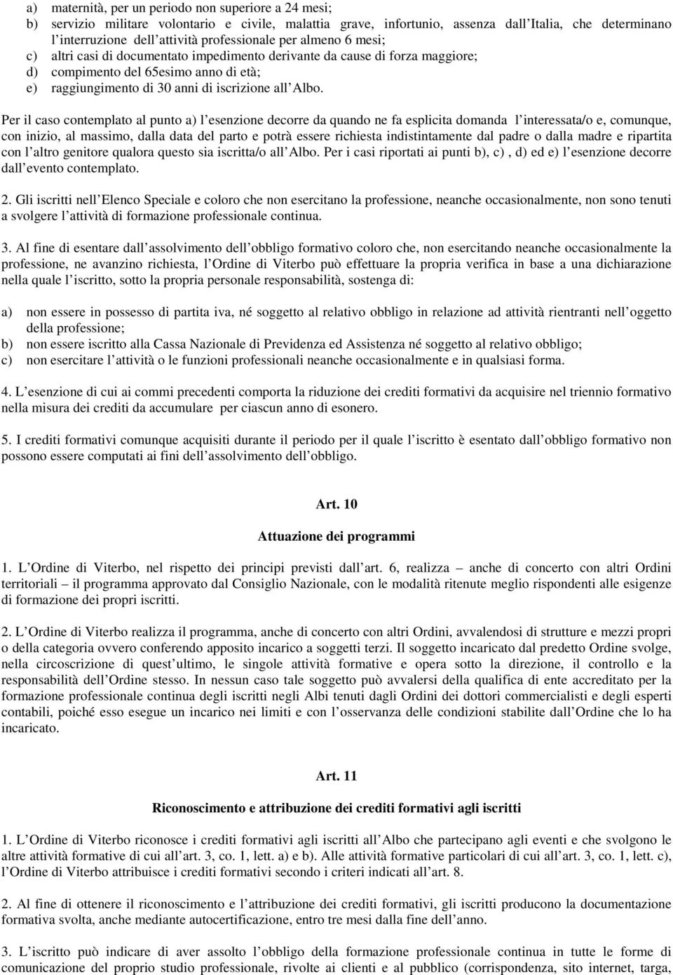 Albo. Per il caso contemplato al punto a) l esenzione decorre da quando ne fa esplicita domanda l interessata/o e, comunque, con inizio, al massimo, dalla data del parto e potrà essere richiesta