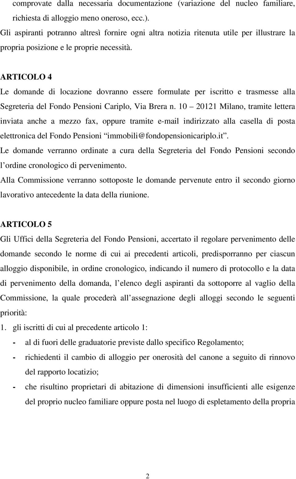 ARTICOLO 4 Le domande di locazione dovranno essere formulate per iscritto e trasmesse alla Segreteria del Fondo Pensioni Cariplo, Via Brera n.