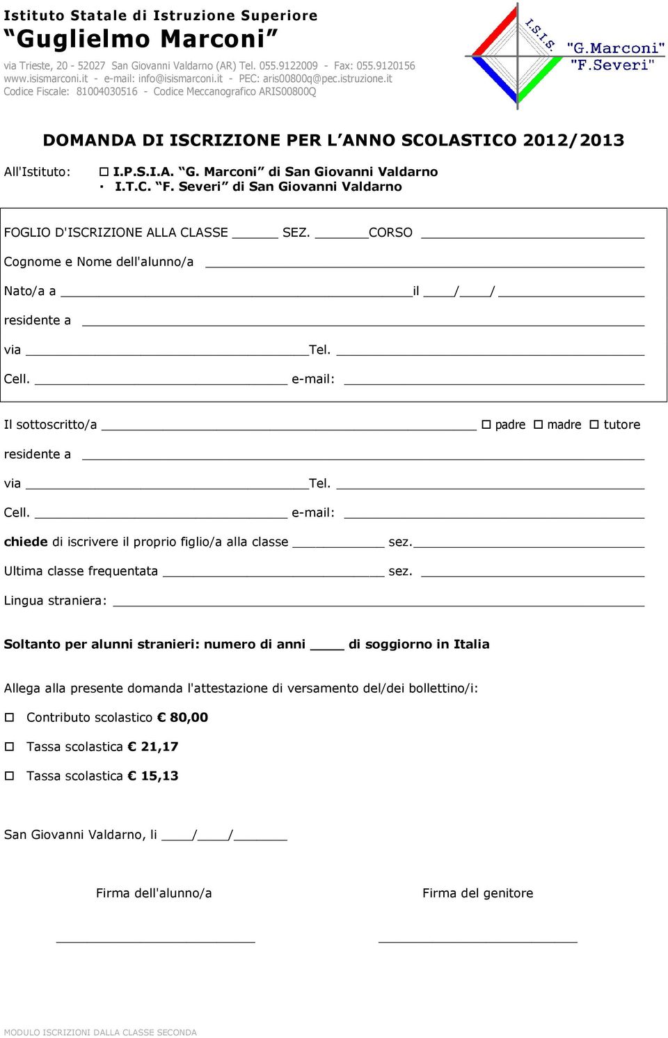 e-mail: Il sottoscritto/a padre madre tutore residente a via Tel. Cell. e-mail: chiede di iscrivere il proprio figlio/a alla classe sez. Ultima classe frequentata sez.