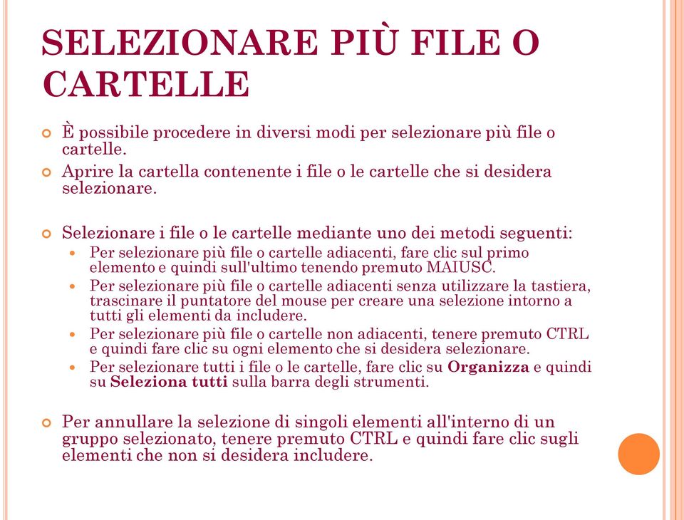 Per selezionare più file o cartelle adiacenti senza utilizzare la tastiera, trascinare il puntatore del mouse per creare una selezione intorno a tutti gli elementi da includere.