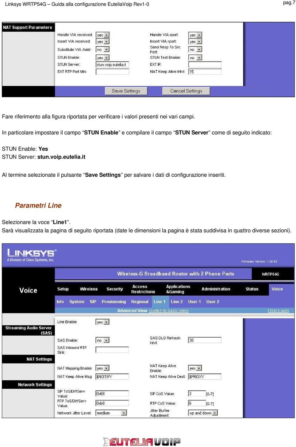 Server: stun.voip.eutelia.it Al termine selezionate il pulsante Save Settings per salvare i dati di configurazione inseriti.