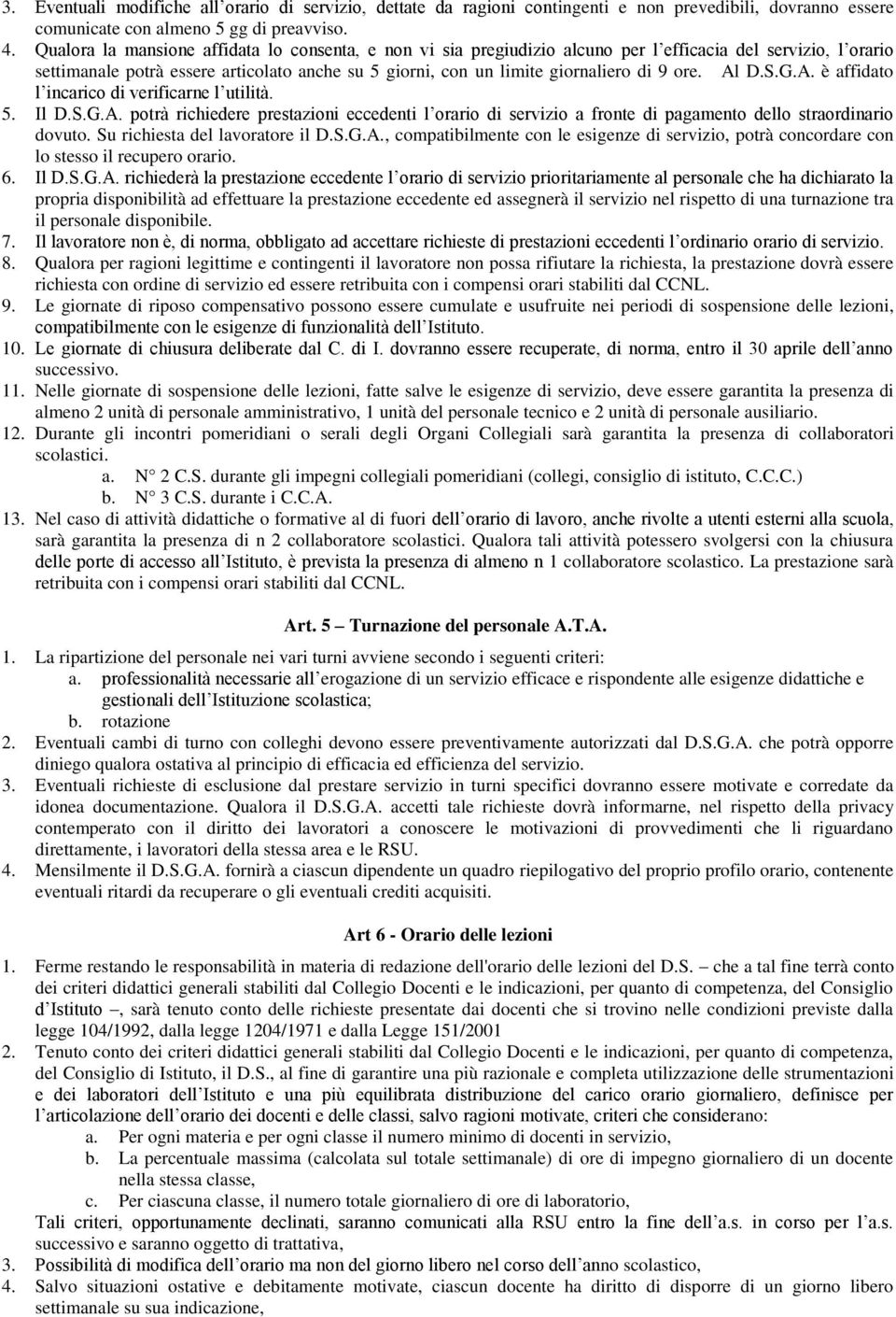 ore. Al D.S.G.A. è affidato l incarico di verificarne l utilità. 5. Il D.S.G.A. potrà richiedere prestazioni eccedenti l orario di servizio a fronte di pagamento dello straordinario dovuto.