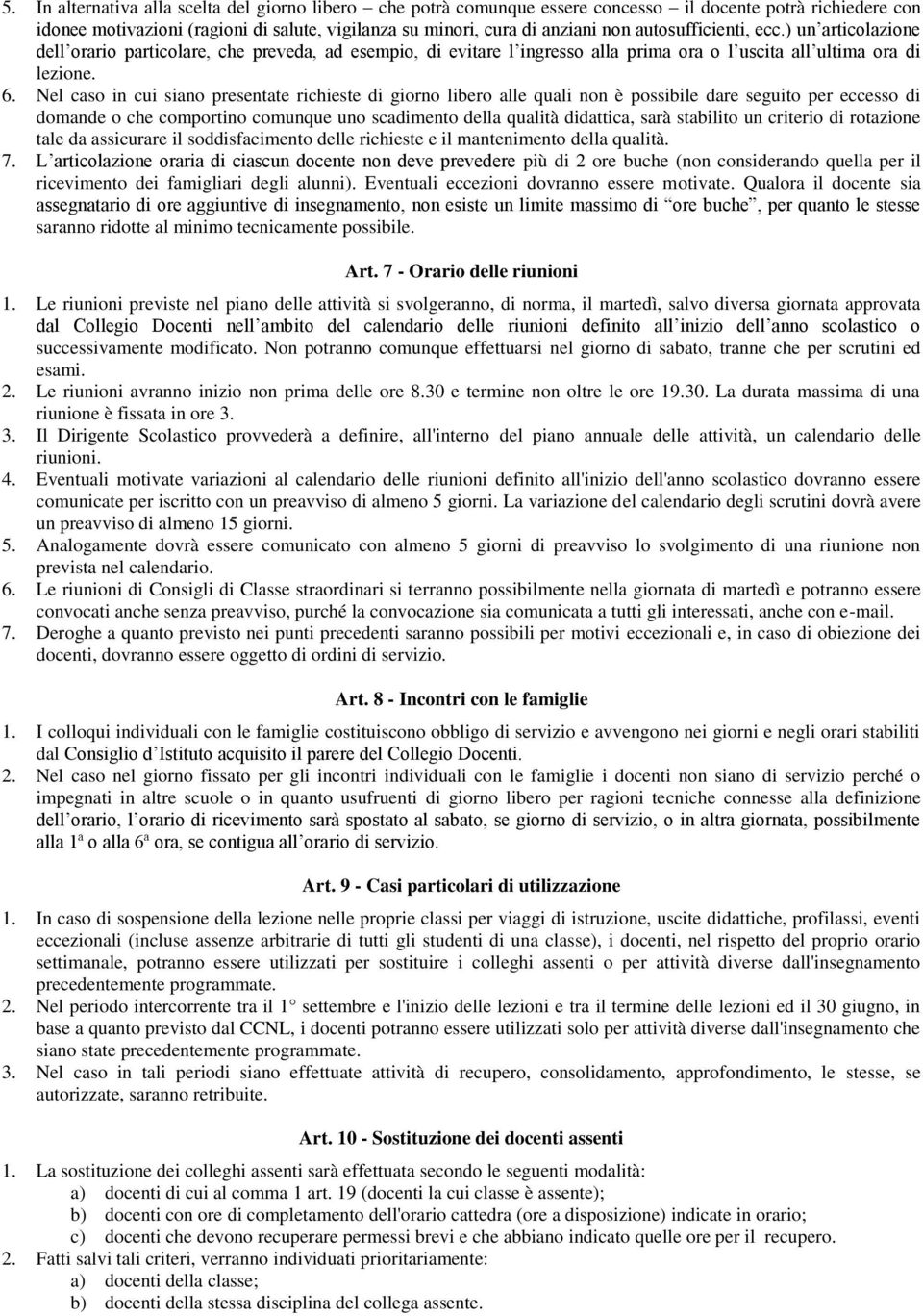 Nel caso in cui siano presentate richieste di giorno libero alle quali non è possibile dare seguito per eccesso di domande o che comportino comunque uno scadimento della qualità didattica, sarà