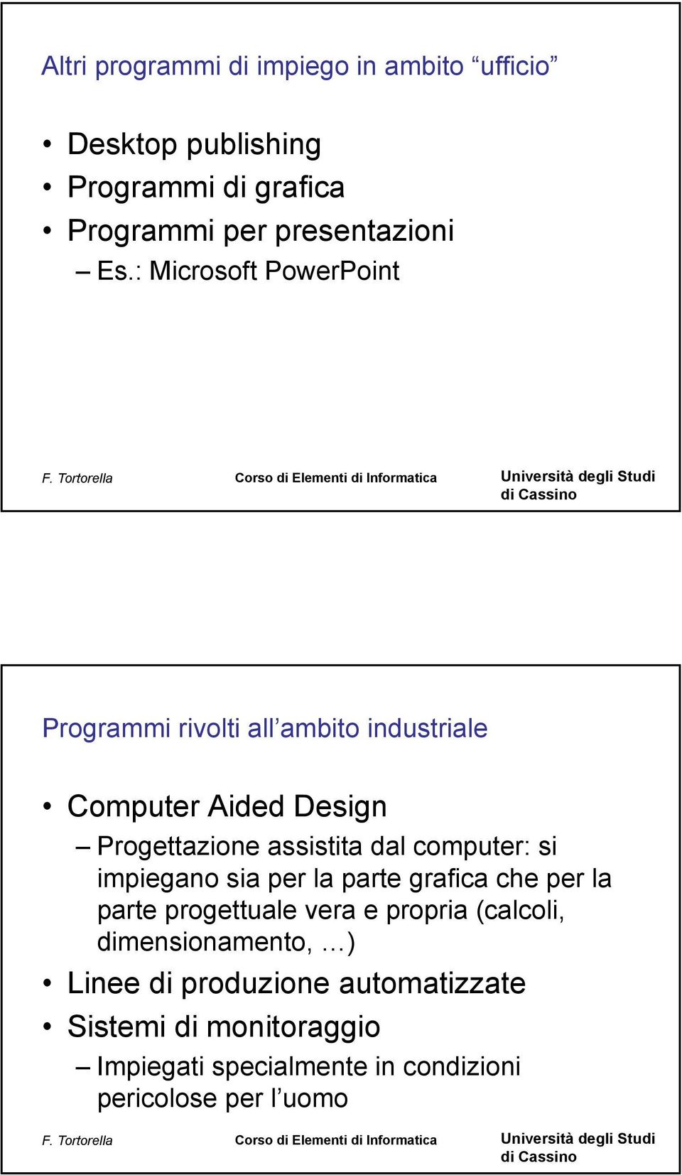 computer: si impiegano sia per la parte grafica che per la parte progettuale vera e propria (calcoli,