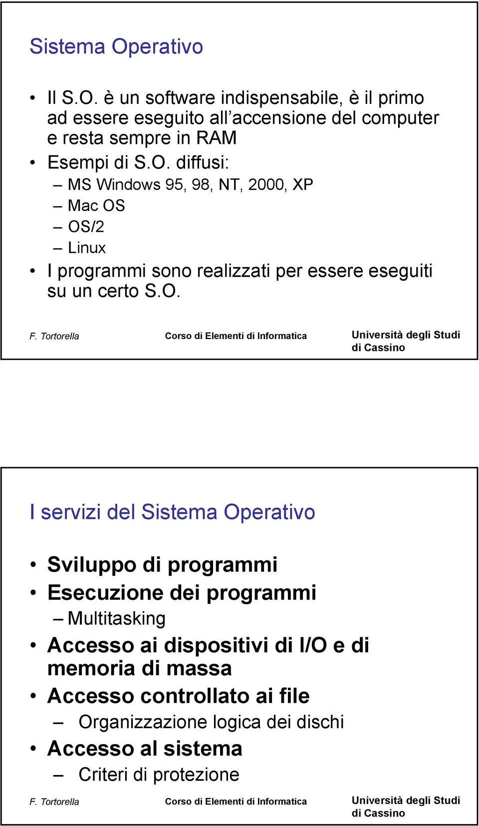 è un software indispensabile, è il primo ad essere eseguito all accensione del computer e resta sempre in RAM Esempi di S.O.