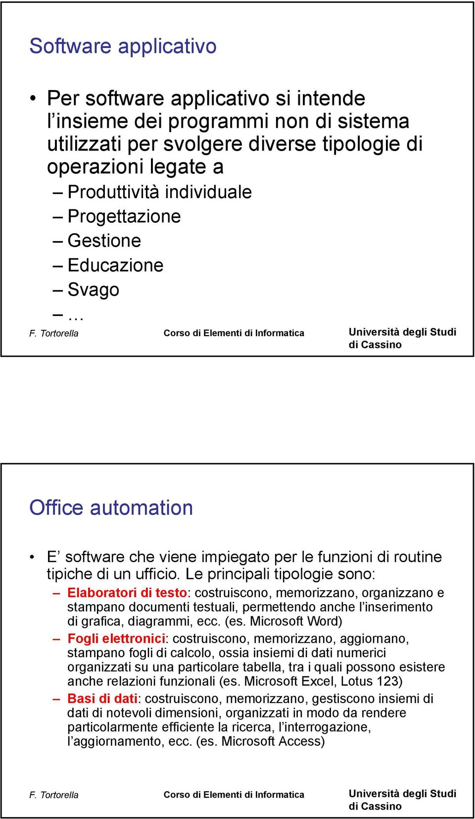 Le principali tipologie sono: Elaboratori di testo: costruiscono, memorizzano, organizzano e stampano documenti testuali, permettendo anche l inserimento di grafica, diagrammi, ecc. (es.