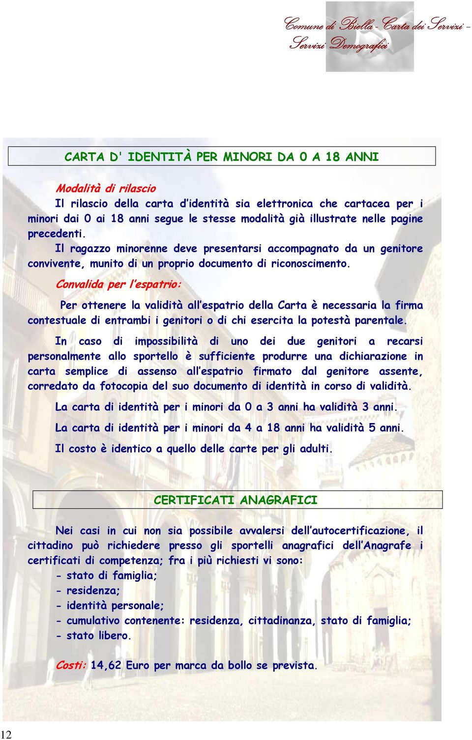 Convalida per l espatrio: Per ottenere la validità all espatrio della Carta è necessaria la firma contestuale di entrambi i genitori o di chi esercita la potestà parentale.