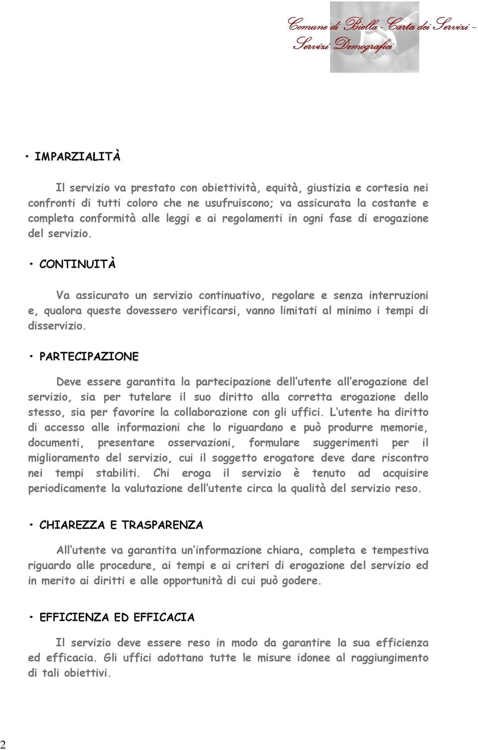 CONTINUITÀ Va assicurato un servizio continuativo, regolare e senza interruzioni e, qualora queste dovessero verificarsi, vanno limitati al minimo i tempi di disservizio.