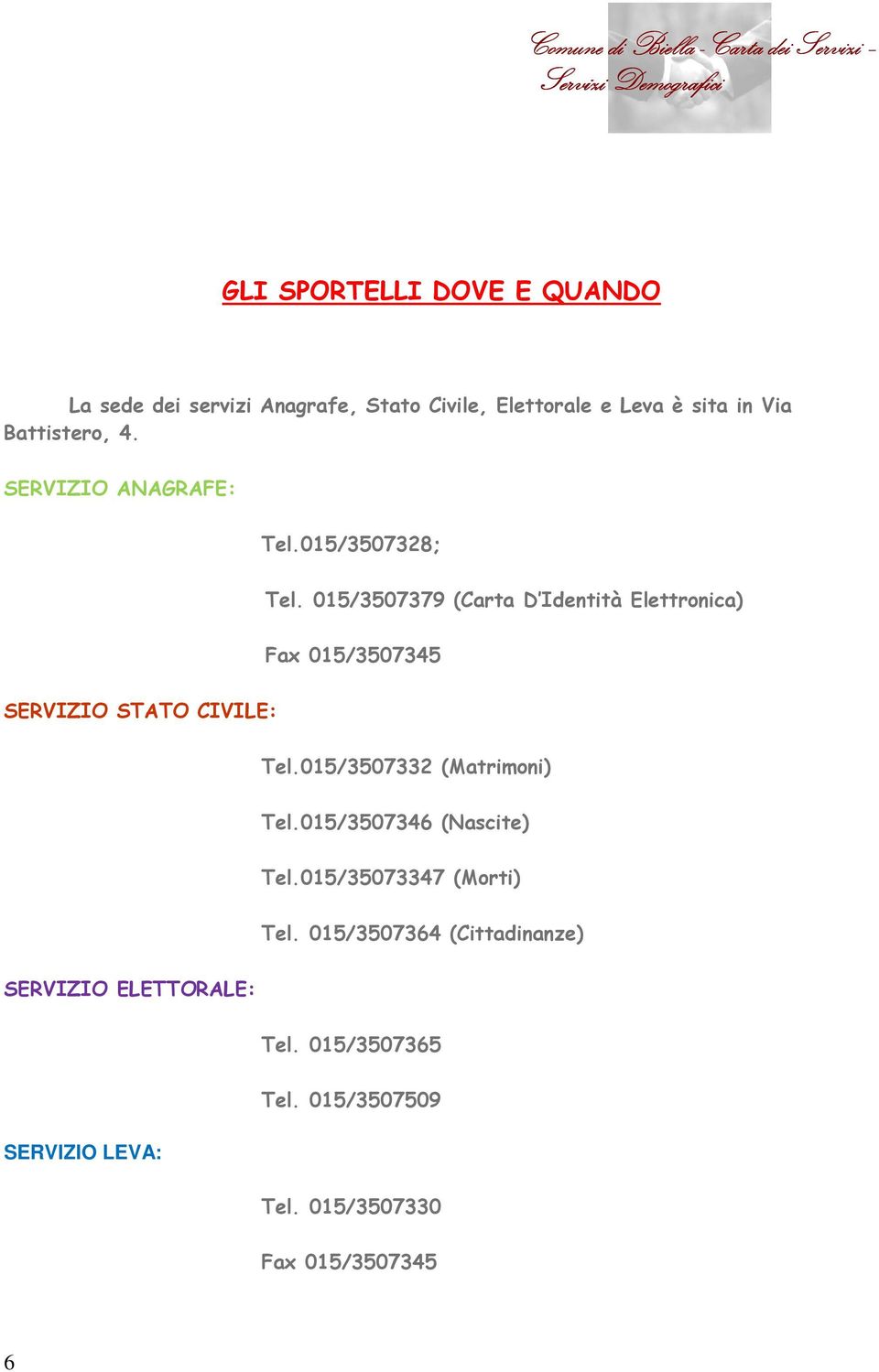 015/3507379 (Carta D Identità Elettronica) Fax 015/3507345 SERVIZIO STATO CIVILE: Tel.015/3507332 (Matrimoni) Tel.