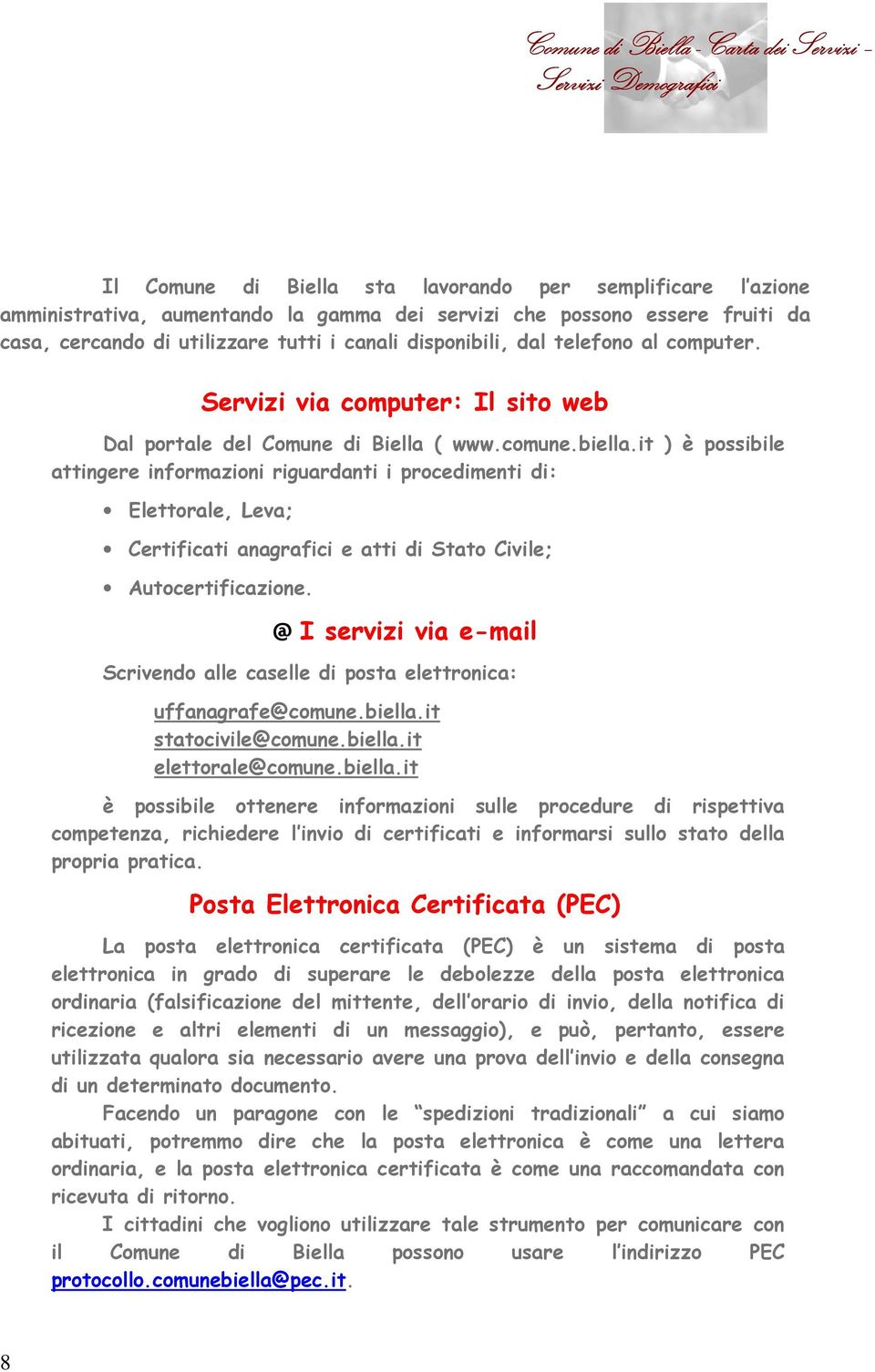 it ) è possibile attingere informazioni riguardanti i procedimenti di: Elettorale, Leva; Certificati anagrafici e atti di Stato Civile; Autocertificazione.