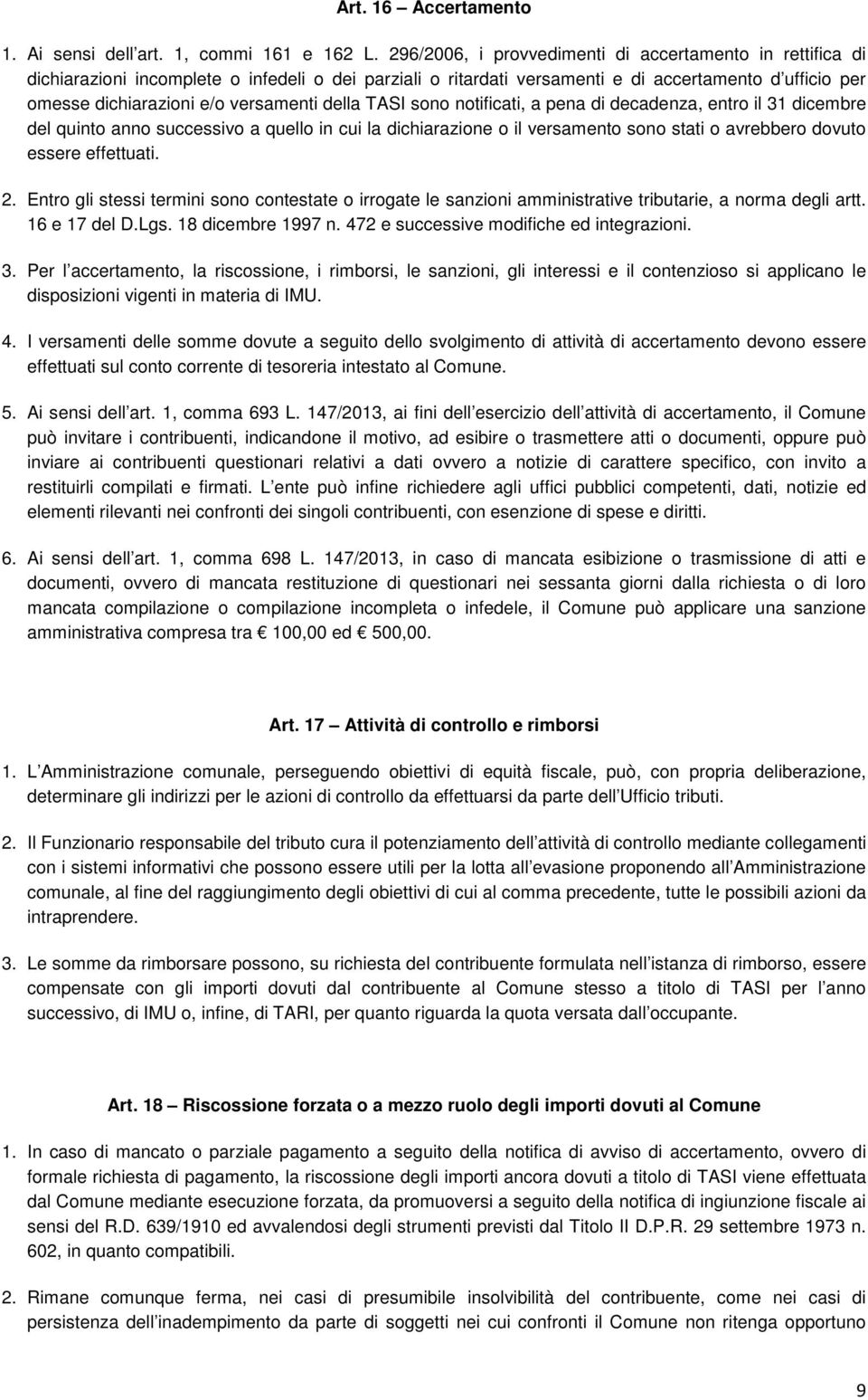 della TASI sono notificati, a pena di decadenza, entro il 31 dicembre del quinto anno successivo a quello in cui la dichiarazione o il versamento sono stati o avrebbero dovuto essere effettuati. 2.